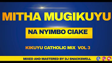 Kikuyu Catholic Gospel Mix 3 || Dj Snackswell (Mitha Mugikuyu Na Nyimbo Ciake)