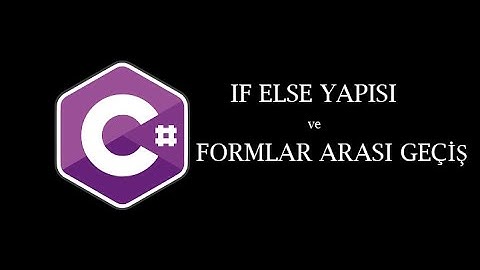 C#  DERS 3 / FORMLAR ARASI GEÇİŞ ve IF ELSE YAPISI