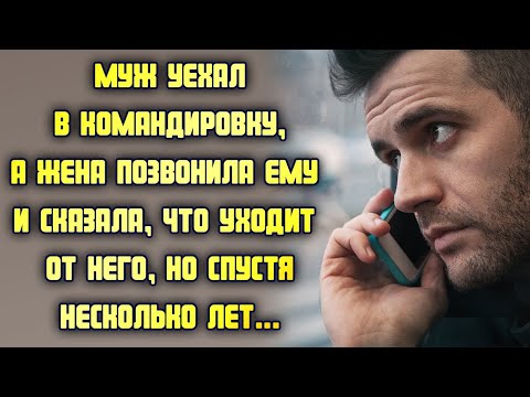 Муж уехал в командировку, жена позвонила ему и сказала, что уходит от него, но спустя несколько лет