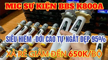 Mic Đức Cũng Xả - Mic Bãi Xịn BBS K800A Siêu Hiếm Đời Cao Tự Ngắt Đẹp Trên 95% Rẻ Hơn Mic Nhái