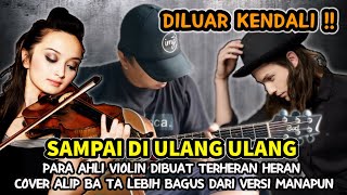 DILUAR KENDALI‼️PARA AHLI VIOLIN TERHERAN HERAN COVER ALIP BA TA LEBIH BAGUS DARI VERSI MANAPUN