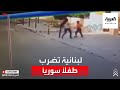 لبنانية تعتدي على طفل سوري بوحشية وتهدد بترحيل أسرته لبنانية تعتدي على طفل سوري بوحشية وتهدد بترحيل أسرته