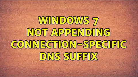 Windows 7 not appending connection-specific DNS suffix (6 Solutions!!)