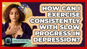 How Can I Exercise Consistently With Slow Progress In Depression? - Depression Support Circle