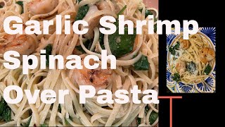 Garlic Shrimp and Spinach Over Pasta, How to Make Garlic Shrimp