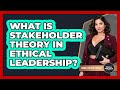 What Is Stakeholder Theory In Ethical Leadership? - Moral Politics Experts