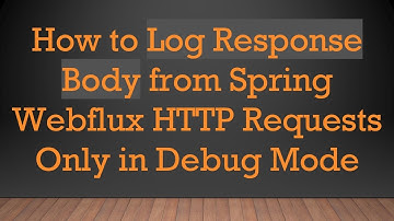 How to Log Response Body from Spring Webflux HTTP Requests Only in Debug Mode