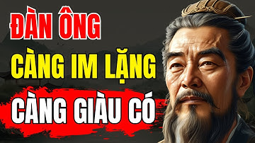 CỔ NHÂN DẠY | ĐÀN ÔNG CÀNG IM LẶNG, CÀNG GIÀU CÓ | Triết Lý Sống