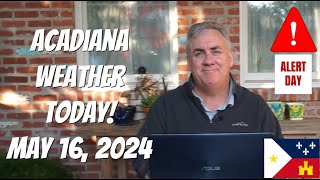 Acadiana Weather Today! May 16, 2024