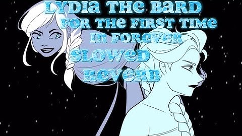 FOR THE FIRST TIME IN FOREVER ~ LYDIA THE BARD (SLOWED & REVERB)