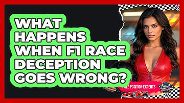 What Happens When F1 Race Deception Goes Wrong? - Pole Position Experts