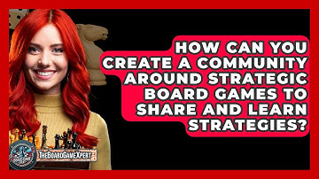 How Can You Create a Community Around Strategic Board Games to Share and Learn Strategies?