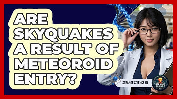 Are Skyquakes A Result Of Meteoroid Entry? - Strange Science HQ