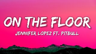 Jennifer Lopez - ON THE FLOOR ft. PITBULL (Lyrics)