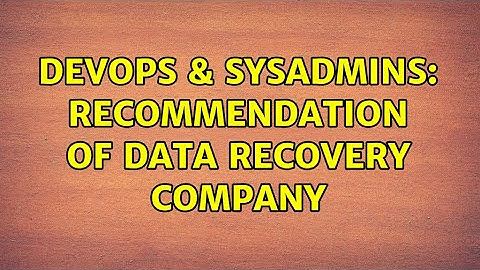 DevOps & SysAdmins: Recommendation of Data Recovery Company (3 Solutions!!)