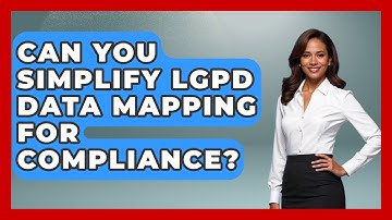 Can You Simplify LGPD Data Mapping For Compliance? - AI and Technology Law