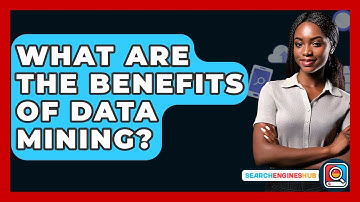 What Are The Benefits Of Data Mining? - SearchEnginesHub.com