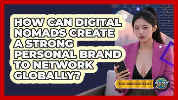 How Can Digital Nomads Create A Strong Personal Brand To Network Globally?