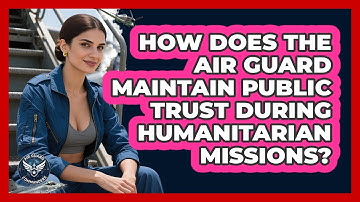 How Does The Air Guard Maintain Public Trust During Humanitarian Missions? - Air Guard Commanders