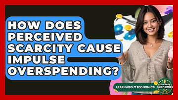 How Does Perceived Scarcity Cause Impulse Overspending? - Learn About Economics