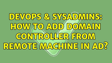 DevOps & SysAdmins: How to add domain controller from remote machine in AD? (3 Solutions!!)