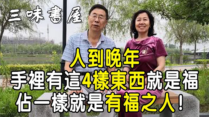 人到晚年，手里有这4样东西就是福，占一样就是有福之人 |三味书屋 - 天天要闻