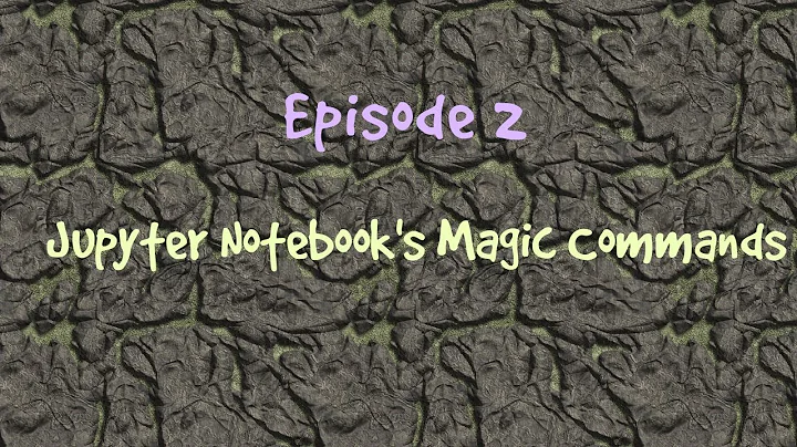 Episode 2: How to use Jupyter Notebook's Magic Commands?