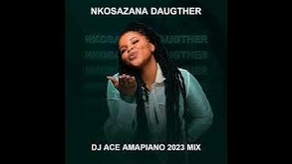 NKOSAZANA DAUGHTER | AMAPIANO 2023 MIX | DJ ACE ♠️