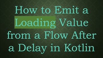 How to Emit a Loading Value from a Flow After a Delay in Kotlin