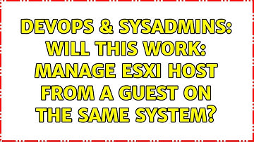 DevOps & SysAdmins: Will this work: Manage ESXi host from a guest on the same system?