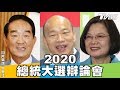 【2020總統大選辯論會】韓國瑜蔡英文宋楚瑜直球對決