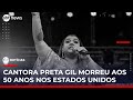 SBT Notícias Cantora Preta Gil Morre Aos 50 Anos SBT Notícias Cantora Preta Gil Morre Aos 50 Anos