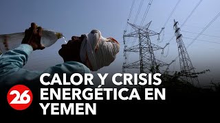 Calor y crisis energética en Yemen: cortes de energía en medio de la ola de calor