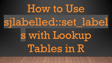 How to Use sjlabelled::set_labels with Lookup Tables in R