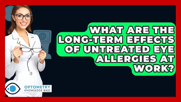 What Are The Long-term Effects Of Untreated Eye Allergies At Work? - Optometry Knowledge Base