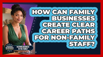 How Can Family Businesses Create Clear Career Paths For Non-family Staff?