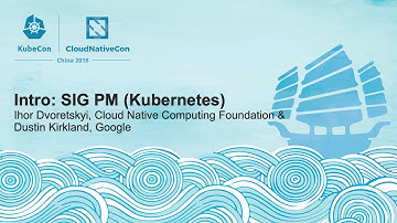 Intro: SIG PM (Kubernetes) - Ihor Dvoretskyi, Cloud Native Computing Foundation & Dustin Kirkland