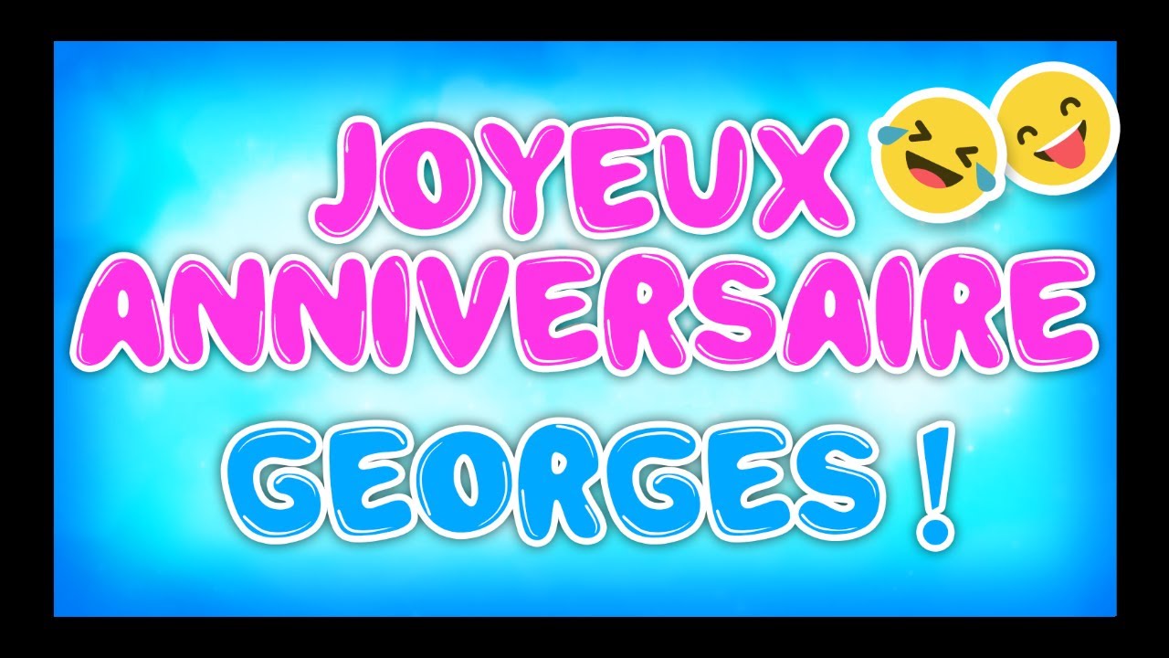 Joyeux Anniversaire Georges Happy Birthday Youtube