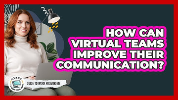 How Can Virtual Teams Improve Their Communication?