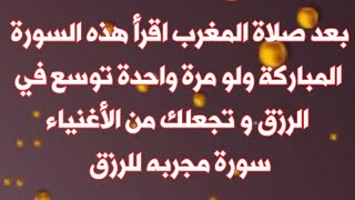 بعد صلاة المغرب اقرأ هذه السورة المباركة ولو مرة واحدة توسع في الرزق و تجعلك من الأغنياء سورة مجربه