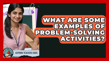 What Are Some Examples Of Problem-solving Activities? - Aspiring Teacher Guide
