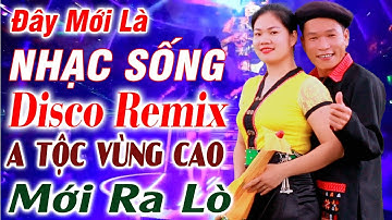 Đây Mới Là Nhạc Sống DISCO REMIX - A TỘC Vùng Cao Mới Ra Lò - LK Nhạc Tây Bắc Remix Căng Vỡ Loa #2