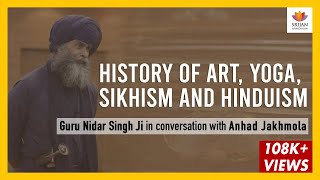 History Of Art, Yoga, Sikhism & Hinduism | Guru Nidar Singh Ji In Conversation With Anhad Jakhmola