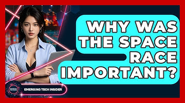 Why Was The Space Race Important? - Emerging Tech Insider