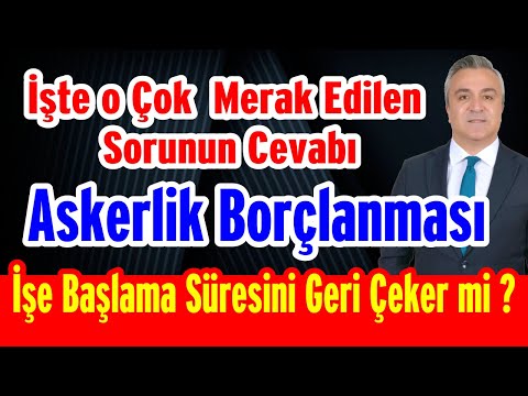 İşte o Çok  Merak Edilen Sorunun Cevabı Askerlik Borçlanması İşe Başlama Süresini Geri Çeker mi ?