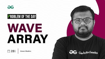 GFG POTD: 28/09/2023 | Wave Array | Problem of the Day GeeksforGeeks