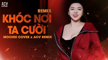 KHÓC NƠI TA CƯỜI REMIX - ĐINH TÙNG HUY | MOCHIII COVER X ACV REMIX
