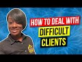 How to deal with difficult clients