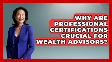 Why Are Professional Certifications Crucial For Wealth Advisors? - Wealth Advisor Success Hub