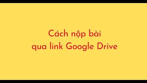 Cách nộp bài qua link Google Drive